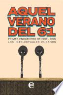 Aquel verano del 61. Primer encuentro de Fidel con los intelectuales cubanos