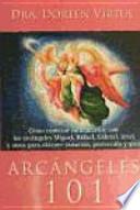 Arcángeles 101 : cómo conectar íntimamente con los arcángeles Miguel, Rafael, Gabriel, Uriel y otros para obtener sanación, protección y guía