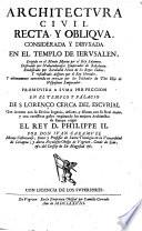 Architectura civil recta, y obliqua. Considerada y dibuxada en el templo de Ierusalen ... Promovida a suma perfeccion en el templo y palacio de S. Lorenzo cerca del Escurial ... por don Ivan Caramuel monje Cisterciense ..