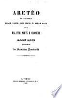 Aretéo Cappadocia. Delle cause dei segni e della cura delle malattie acute e croniche, libri otto. Volgarizzati da Francesco Puccinotti