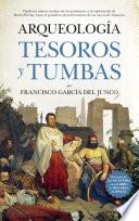 Arqueología. Tesoros y tumbas