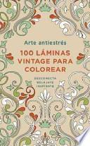 Arte antiestrés: 100 láminas vintage para colorear