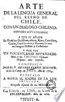 Arte de la lengua general del reyno de Chile con una dialogo chileno-hispano. Compuesto por --- (etc.)