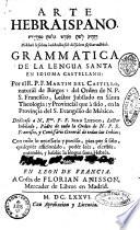 Arte Hebraispano. ... Dikduk leschon hakkodhesch bilschon sipharadhith. Grammatica de la lengua santa en idioma castellano: por el R.P.F. Martin del Castillo, naturál de Búrgos: del Orden de N.P. S. Francisco, ... Dedicase a N. Rmo. P.F. Juan Luengo, ..
