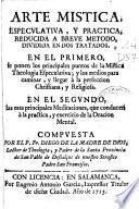 Arte mistica, especulativa, y practica, reducida a breve metodo, dividida en dos tratados