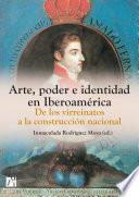 Arte, poder e identidad en Iberoamérica. De los virreinatos a la construcción nacional.