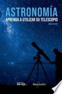 Astronomía. Aprenda a utilizar su telescopio