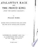 Atalanta's race and The proud king, from The earthly paradise [pt.1] ed. with an intr. and notes