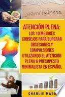 Atención plena: Los 10 mejores consejos para superar obsesiones y compulsiones utilizando el Atención Plena & Presupesto Minimalista En Español