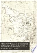 Atlas metódico para la enseñanza de la geografía de la República Mexicana