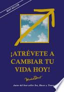 Atrévete a Cambiar Tu Vida Hoy