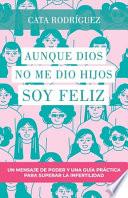 Aunque Dios no me dio hijos SOY FELIZ: Un mensaje de poder y una guía práctica para superar la infertilidad