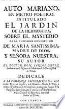 Auto Mariano, en metro poetico, intitulado, El Jardin de la Hermosura, sobre el mysterio de la purissima concepcion de Maria Santissima, etc