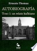 Autobiografía: un relato kafkiano (tomo I)