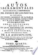 AUTOS SACRAMENTALES ALEGORICOS, Y HISTORIALES DEL PHENIX DE LOS POETAS, EL ESPAÑOL, DON PEDRO CALDERON DE LA BARCA, Cavallero del Orden de Santiago, Capellan de Honor de S. M. y de los Señores Reyes Nuevos de la Santa Iglesia de Toledo