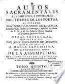 Autos sacramentales, alegoricos, y historiales del phenix de los poetas, el español, Don Pedro Calderon de la Barca,... Obras posthumas, que saca a luz Don Juan Fernandez de Apontes,...Tomo primero [ -tomo sexto]