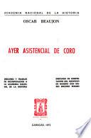 Ayer asistencial de coro; discurso y ttrabajo de incorporacion ala academia nacional de la historia