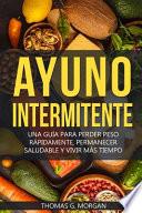 Ayuno Intermitente - Una Guía Para Perder Peso Rápidamente, Permanecer Saludable Y Vivir Más Tiempo