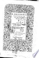 B. Brissonii Selectarum ex iure ciuili antiquitatum, libri 4. Eiusdem, Ad legem Iuliam de adulterijs, liber singularis. De solutionibus & liberationibus, libri tres
