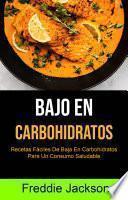 Bajo En Carbohidratos: Recetas Fáciles De Baja En Carbohidratos Para Un Consumo Saludable