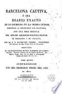 Barcelona cautiva, ó sea, Diario exacto de lo ocurrido en la misma ciudad mientras la oprimieron los franceses, esto es, desde el 13 de febrero de 1808, hasta el 28 de mayo de 1814, 5