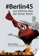 #berlín45: Los Últimos Días Del Tercer Reich