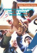 Better Policies Fixing Globalisation: Time to Make it Work for All
