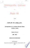 Bibliografía cubana del siglo XIX: 1894-1899. Appendices: I. Adiciones; II. Notas biograficas; III. Juicios criticos; IV. Alfabetos, Ultimas adiciones; V. Ensayo de biblioteca cubana del siglo XIX
