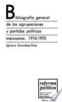 Bibliografía general de las agrupaciones y partidos políticos mexicanos, 1910-1970