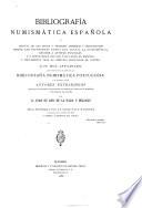 Bibliografía numismática española ... con dos apéndices que comprenden, el primero la bibliografía numismática portuguesa y el segundo, la de autores extranjeros que en sus respectivos idiomas escribieron acerca de monedas ó medallas de España