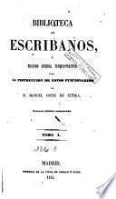 Biblioteca de escribanos, ó, Tratado general teórico-práctico para la instruccion de estos funcionarios