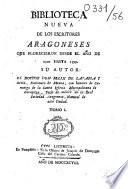 Biblioteca nueva de los escritores Aragoneses que florecieron desde el ano de 1500 hasta 1599. Su autor : el doctor Don Félix de Latassa,...
