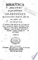 Biblioteca nueva de los escritores aragoneses que florecieron desde el año de 1500 hasta