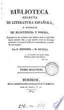 Biblioteca selecta de literatura española, o, Modelos de elocuencia y poesia, tomados de los escritores mas célebres por P. Mendibil y M. Silvela