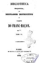 Bibliotheca maçonnica, ou instrucção completa do franc-maçon ... obra dedicada aos orientes lusitano e brasiliense, por un cav. rosa-cruz