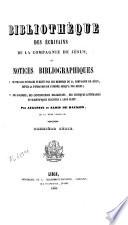 Bibliothèque des écrivains de la Compagnie de Jésus, ou, Notices bibliographiques: 1. de tous les ouvrages publiés par les membres de la Compagnie de Jésus, depuis la fondation de l'ordre jusqu'à nos jours; 2. des apologies, des controverses religieuses, des critiques littéraires et scientifiques suscitées à leur sujet