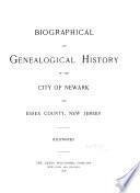 Biographical and Genealogical History of the City of Newark and Essex County, New Jersey ...