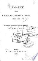 Bismark in the Franco-German War, 1870-71. Authorised Translation, Etc