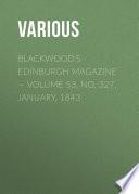 Blackwood's Edinburgh Magazine – Volume 53, No. 327, January, 1843