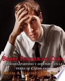 Bobby Fischer en Cuba.: Sus viajes, partidas y aventuras en la tierra de Capablanca.