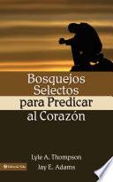 Bosquejos selectos para predicar al corazón