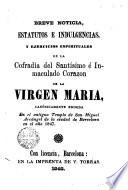 Breve noticia, estatutos é indulgencias, y ejercicios espirituales de la Cofradía del Santísimo é Inmaculado Corazon de la Virgen María, canónicamente erigida en el antiguo templo de San Miguel Arcángel de la ciudad de Barcelona en el año 1847