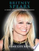 Britney Spears A Short Unauthorized Biography