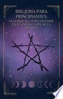Brujería para principiantes: Guía práctica para iniciarse en el antiguo arte de la brujería (rituales, espiritualidad, elementos naturales y herramientas mágicas) (Wicca, Santería y más...)