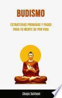Budismo: Estrategias Probadas Y Pasos Para Tu Mente De Por Vida