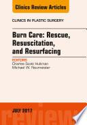 Burn Care: Rescue, Resuscitation, and Resurfacing, An Issue of Clinics in Plastic Surgery