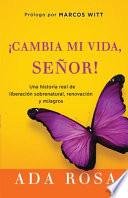 ¡Cambia Mi Vida, Señor!: Una Historia Real de Liberación Sobrenatural, Renovació N Y Milagros / Change My Life, Lord! a True Story of Supernatural Liberatio