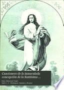 Cancionero de la inmaculada concepción de la Santísima Virgen María, madre de Dios y Señora Nuestra
