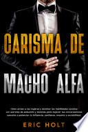 Carisma de Macho Alfa: Cómo atraer a las mujeres y dominar las habilidades sociales con secretos de seducción y técnicas para mejorar tus conversaciones casuales y potenciar tu influencia, confianza, encanto