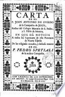 Carta de el P. Juan Antonio de Oviedo de la Compañia de Jesus, rector de el Colegio Maximo de S. Pedro, y S. Pablo de Mexico, en que dà noticia a todos los superiores de esta provincia de Nueva España de las religiosas virtudes, y dichosa muerte de el P. Pedro Spetiali de la misma Compañia
